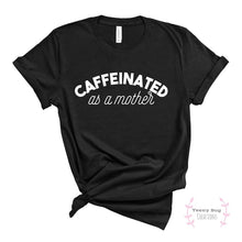 Load image into Gallery viewer, Caffeinated as a Mother Adult Tee